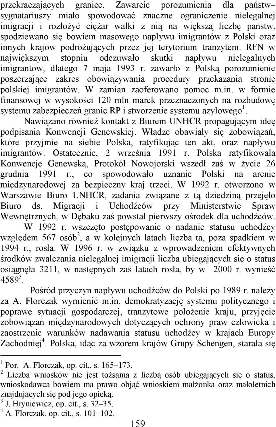 napływu imigrantów z Polski oraz innych krajów podróŝujących przez jej terytorium tranzytem. RFN w największym stopniu odczuwało skutki napływu nielegalnych imigrantów, dlatego 7 maja 1993 r.