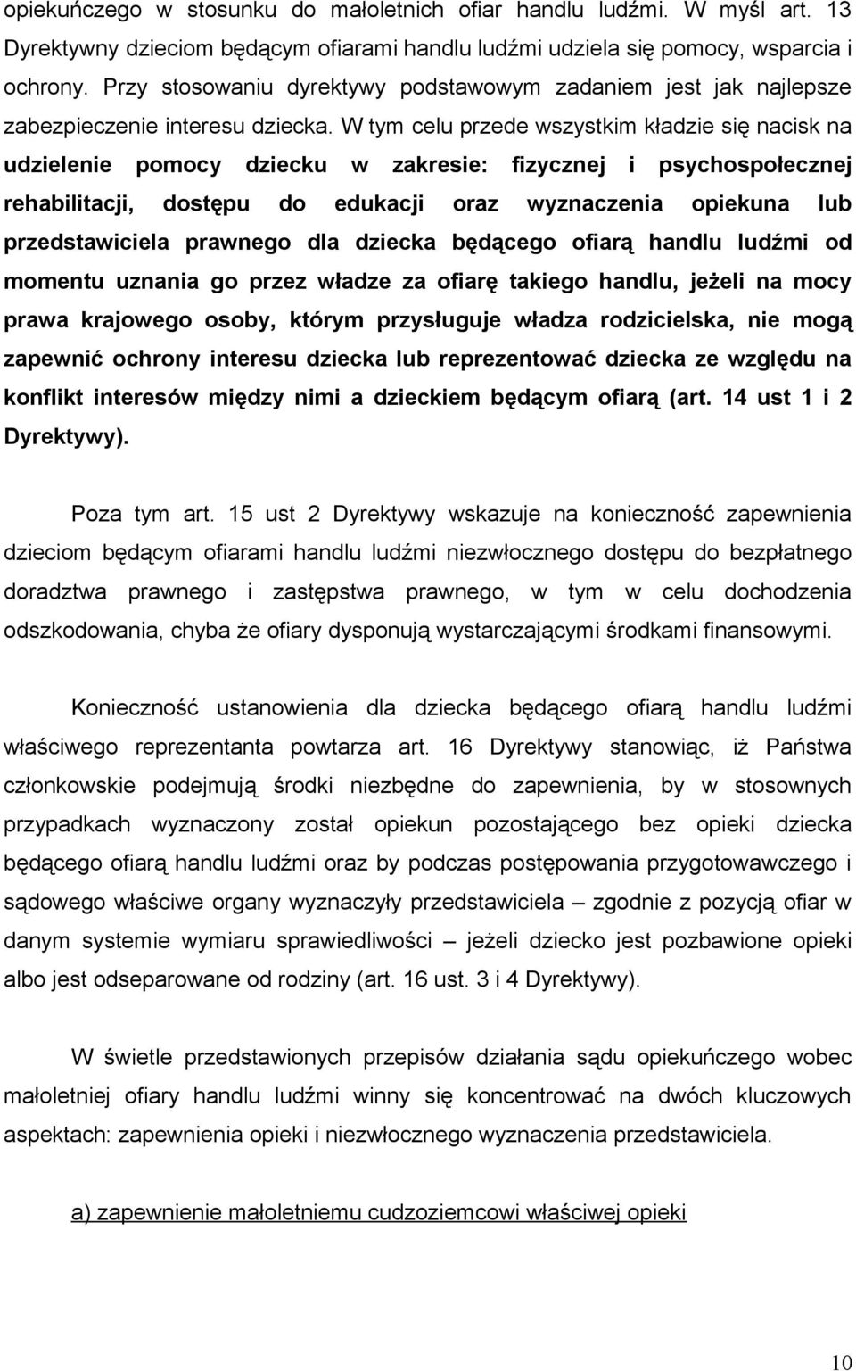 W tym celu przede wszystkim kładzie się nacisk na udzielenie pomocy dziecku w zakresie: fizycznej i psychospołecznej rehabilitacji, dostępu do edukacji oraz wyznaczenia opiekuna lub przedstawiciela