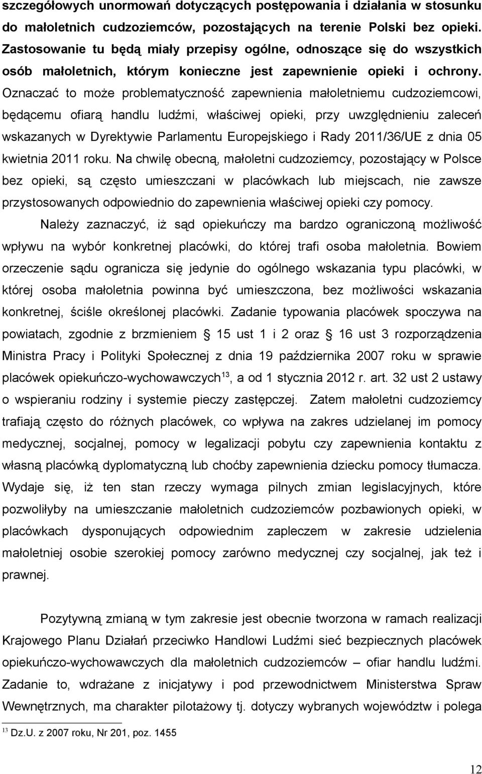 Oznaczać to może problematyczność zapewnienia małoletniemu cudzoziemcowi, będącemu ofiarą handlu ludźmi, właściwej opieki, przy uwzględnieniu zaleceń wskazanych w Dyrektywie Parlamentu Europejskiego