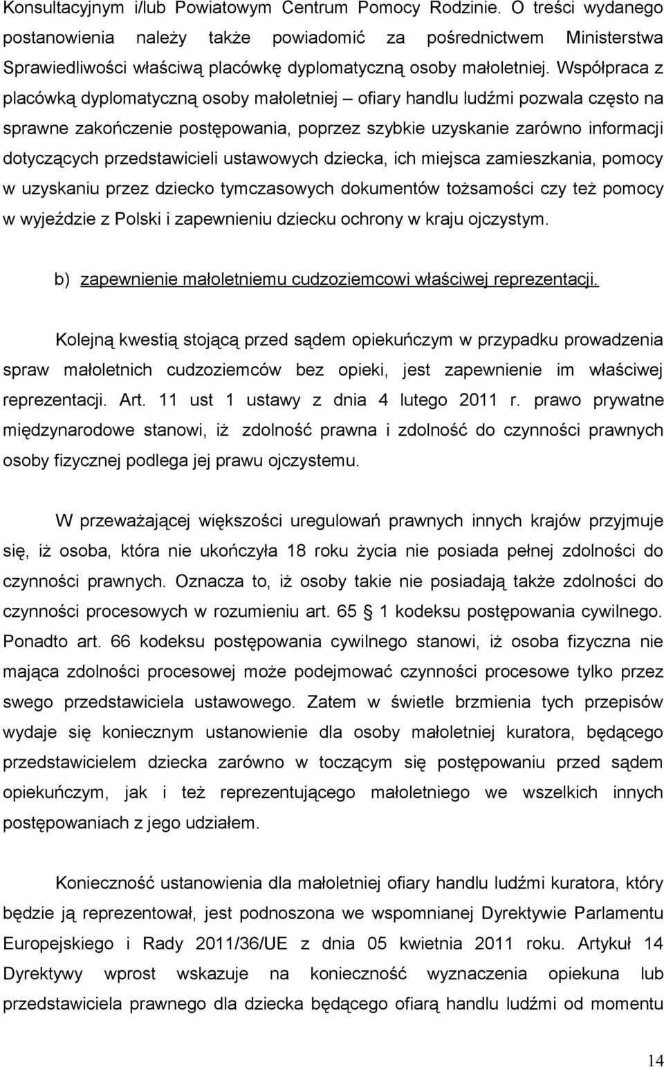 Współpraca z placówką dyplomatyczną osoby małoletniej ofiary handlu ludźmi pozwala często na sprawne zakończenie postępowania, poprzez szybkie uzyskanie zarówno informacji dotyczących przedstawicieli