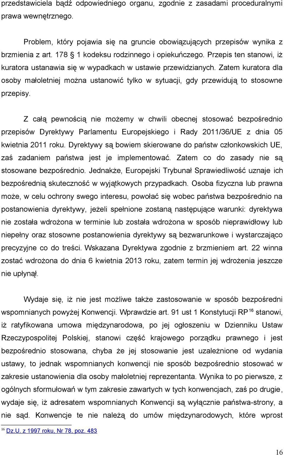 Zatem kuratora dla osoby małoletniej można ustanowić tylko w sytuacji, gdy przewidują to stosowne przepisy.