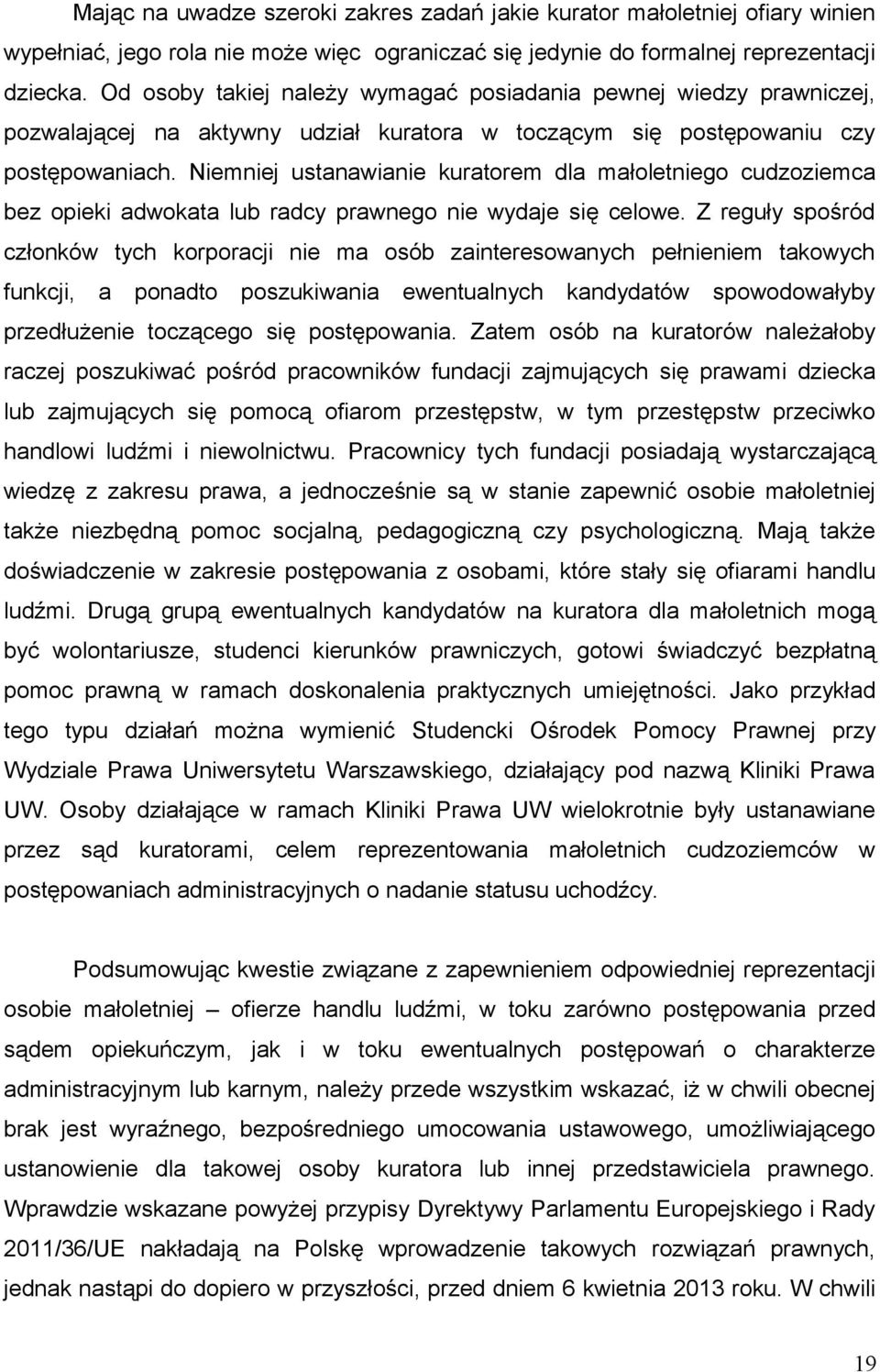 Niemniej ustanawianie kuratorem dla małoletniego cudzoziemca bez opieki adwokata lub radcy prawnego nie wydaje się celowe.