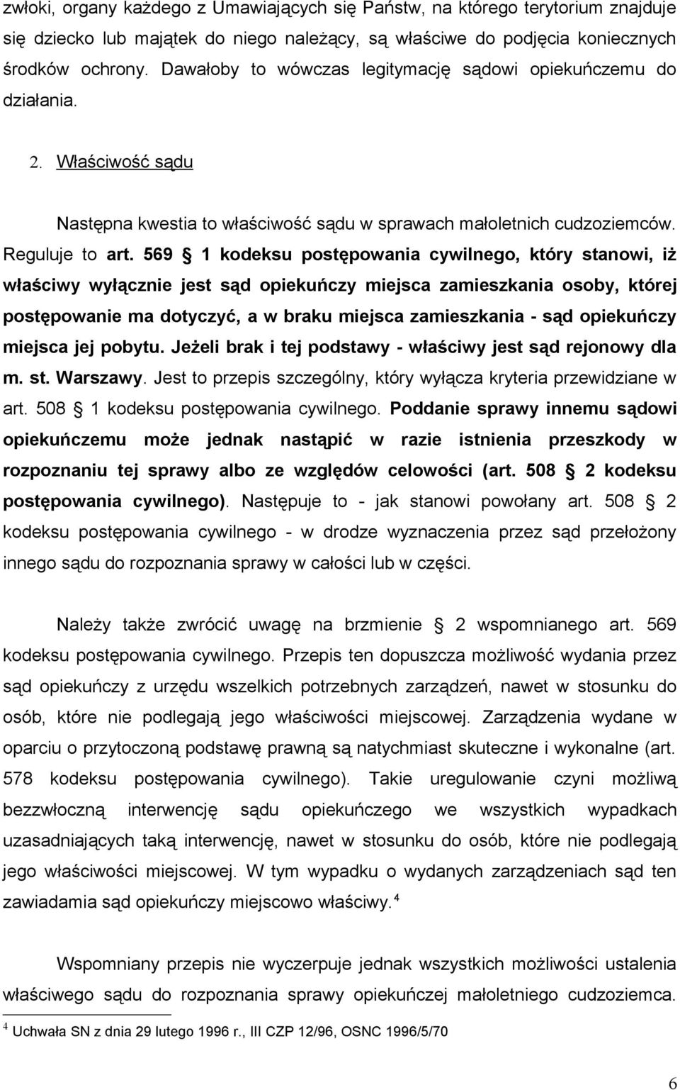 569 1 kodeksu postępowania cywilnego, który stanowi, iż właściwy wyłącznie jest sąd opiekuńczy miejsca zamieszkania osoby, której postępowanie ma dotyczyć, a w braku miejsca zamieszkania - sąd