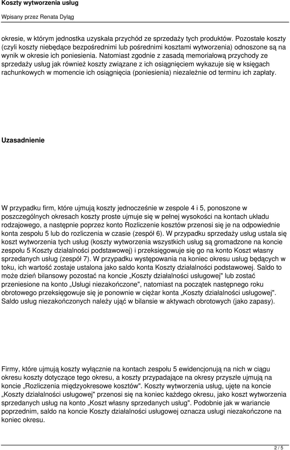 Natomiast zgodnie z zasadą memoriałową przychody ze sprzedaży usług jak również koszty związane z ich osiągnięciem wykazuje się w księgach rachunkowych w momencie ich osiągnięcia (poniesienia)