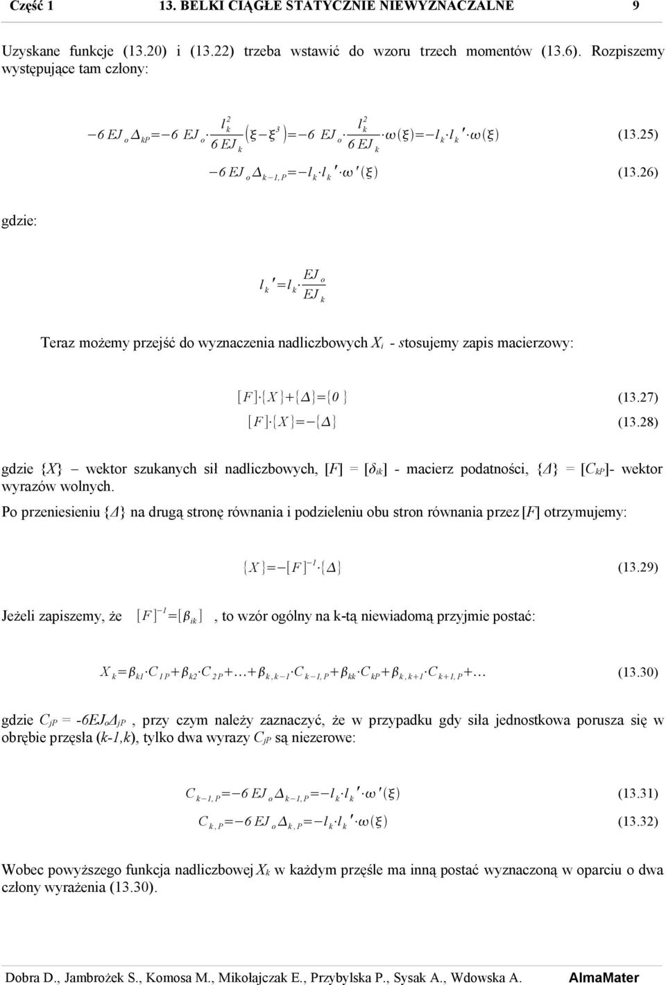 26) gdzie: l ' =l EJ o EJ Teraz możemy przejść do wyznaczenia nadliczbowych X i - stosujemy zapis macierzowy: [ F ] {X } { }={ } (3.27) [ F ] {X }= { } (3.