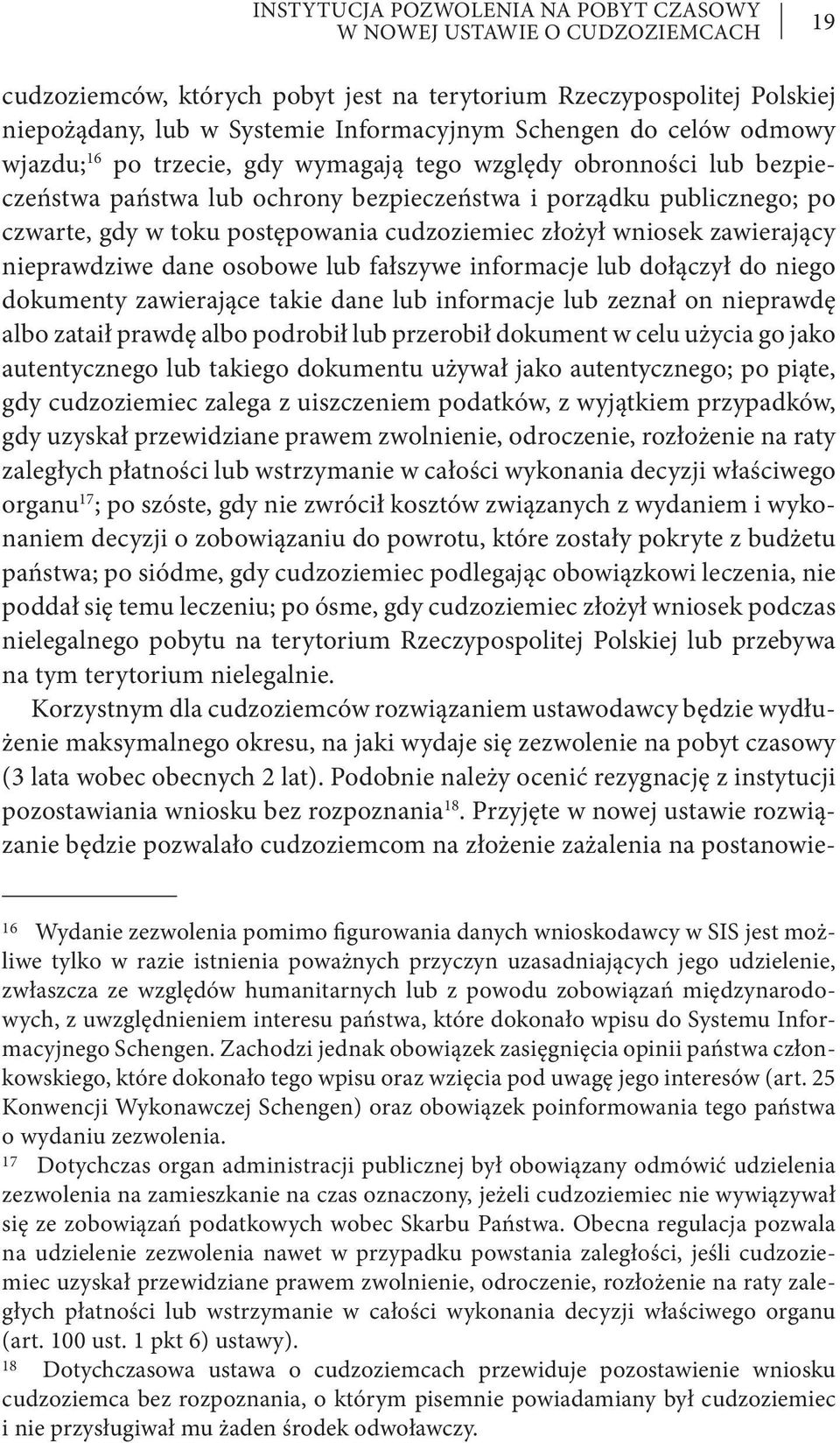 cudzoziemiec złożył wniosek zawierający nieprawdziwe dane osobowe lub fałszywe informacje lub dołączył do niego dokumenty zawierające takie dane lub informacje lub zeznał on nieprawdę albo zataił