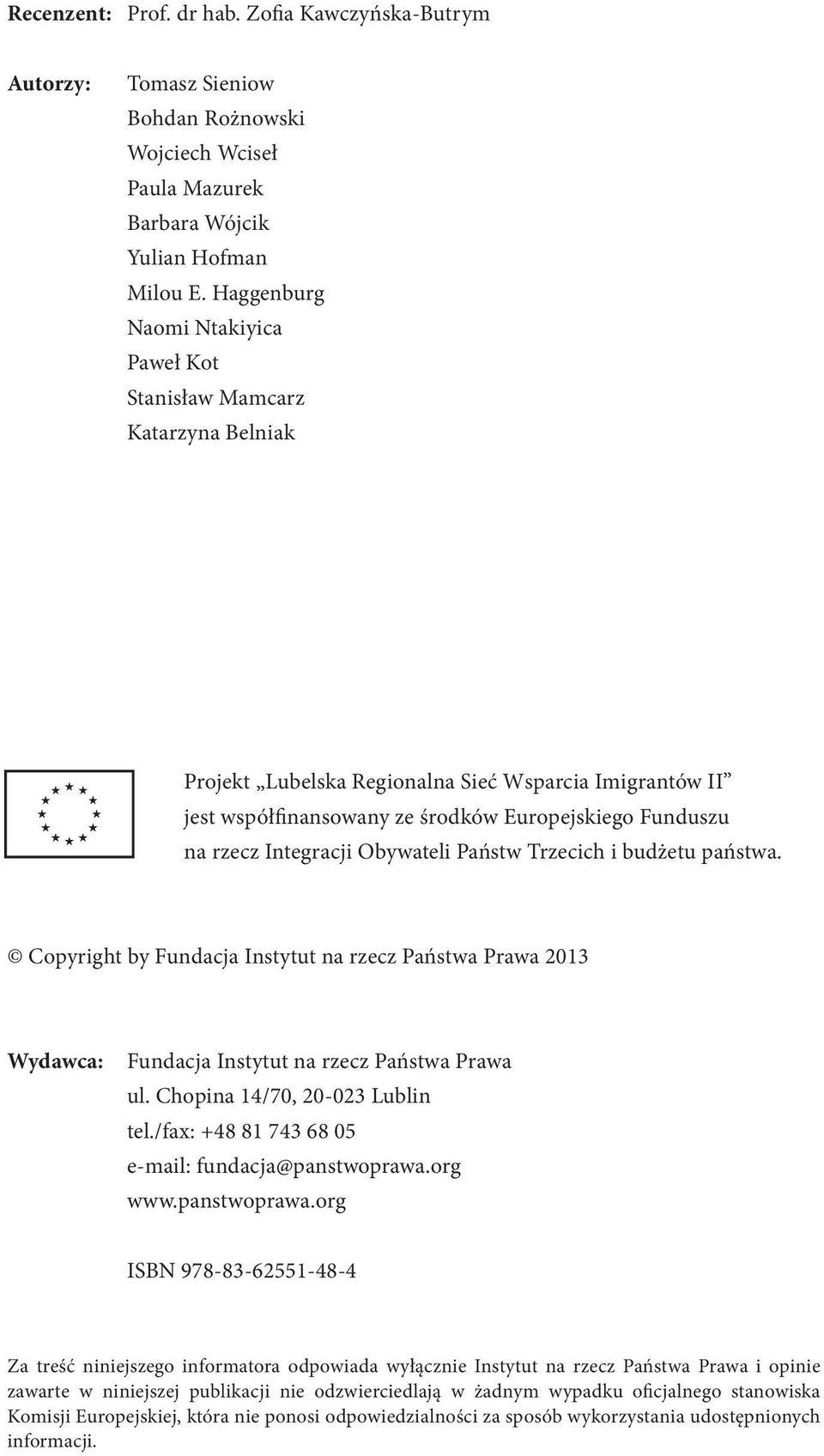 Integracji Obywateli Państw Trzecich i budżetu państwa. Copyright by Fundacja Instytut na rzecz Państwa Prawa 2013 Wydawca: Fundacja Instytut na rzecz Państwa Prawa ul.