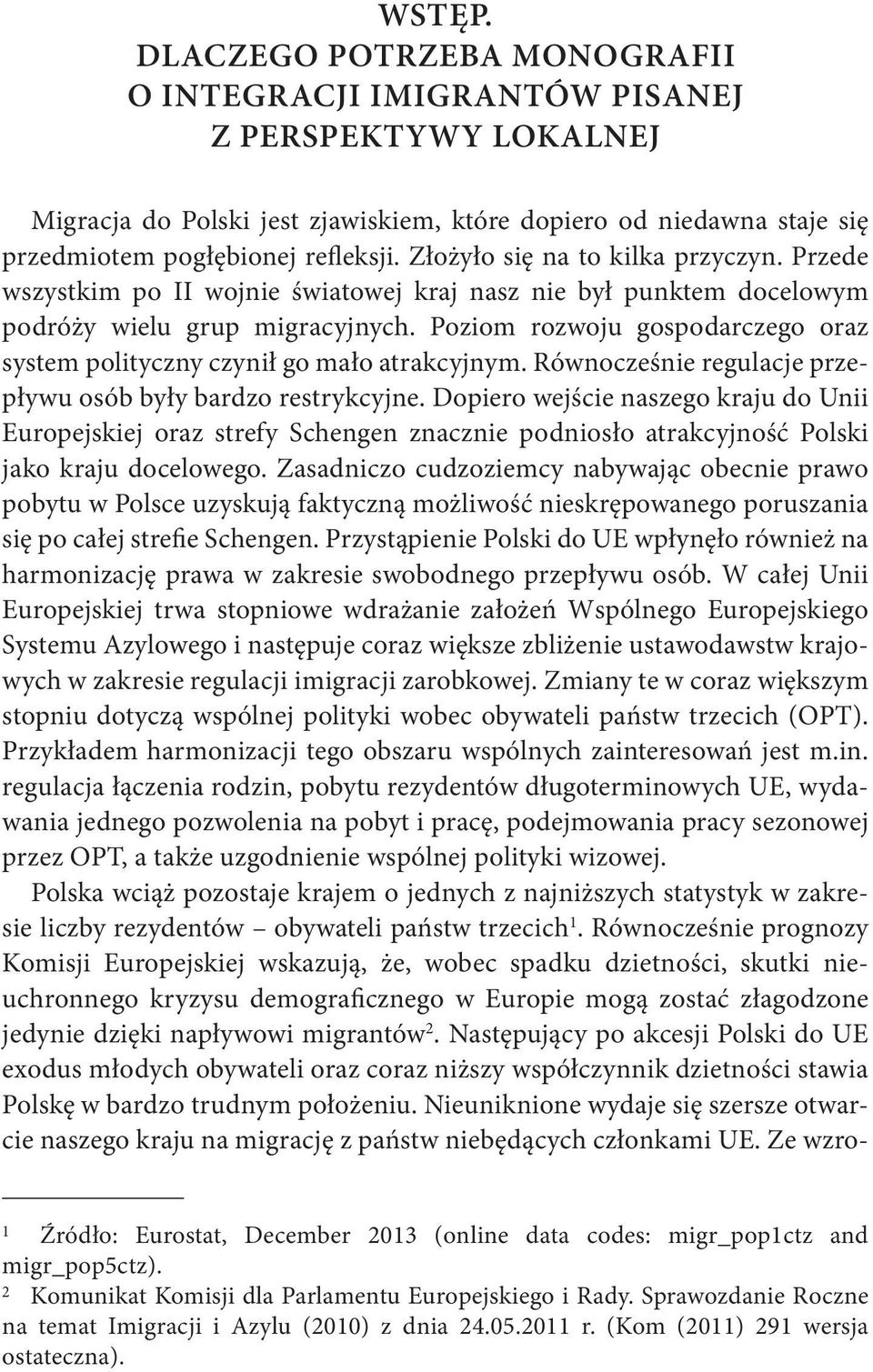 Poziom rozwoju gospodarczego oraz system polityczny czynił go mało atrakcyjnym. Równocześnie regulacje przepływu osób były bardzo restrykcyjne.