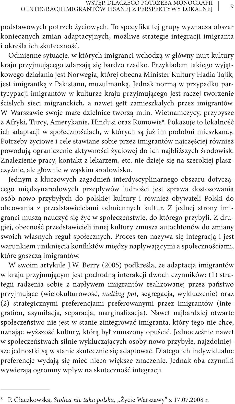 Odmienne sytuacje, w których imigranci wchodzą w główny nurt kultury kraju przyjmującego zdarzają się bardzo rzadko.