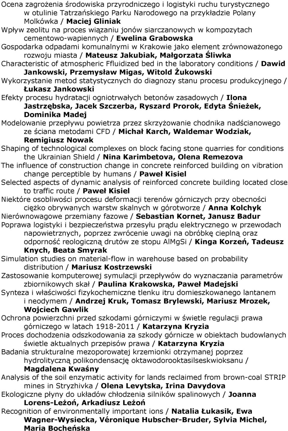 Characteristic of atmospheric Ffluidized bed in the laboratory conditions / Dawid Jankowski, Przemysław Migas, Witold Żukowski Wykorzystanie metod statystycznych do diagnozy stanu procesu