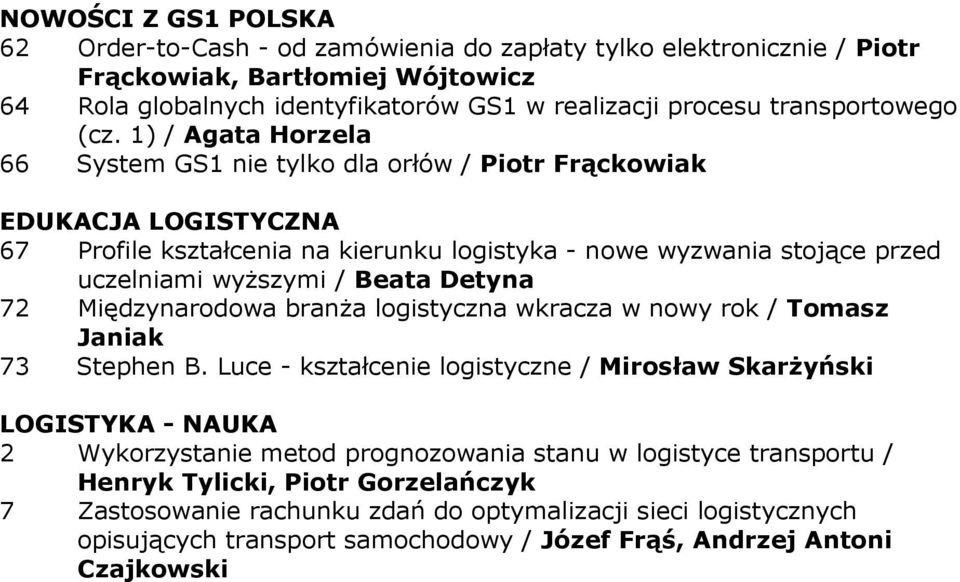 1) / Agata Horzela 66 System GS1 nie tylko dla orłów / Piotr Frąckowiak EDUKACJA LOGISTYCZNA 67 Profile kształcenia na kierunku logistyka - nowe wyzwania stojące przed uczelniami wyższymi / Beata