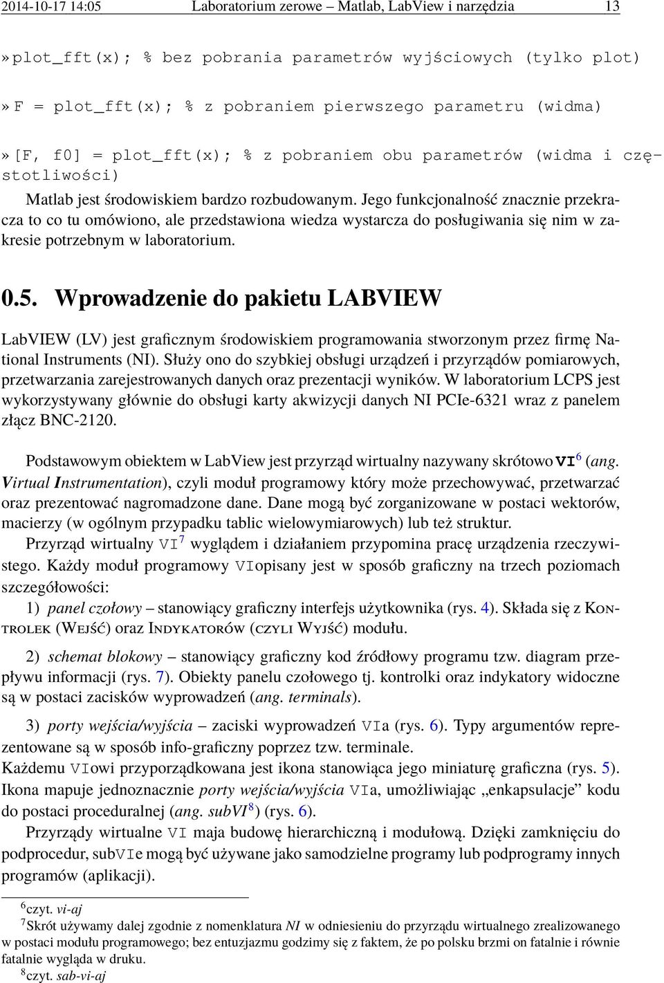 Jego funkcjonalność znacznie przekracza to co tu omówiono, ale przedstawiona wiedza wystarcza do posługiwania się nim w zakresie potrzebnym w laboratorium. 0.5.