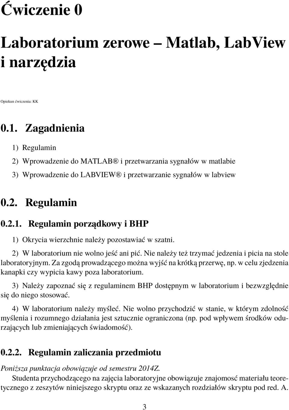 2) W laboratorium nie wolno jeść ani pić. Nie należy też trzymać jedzenia i picia na stole laboratoryjnym. Za zgodą prowadzącego można wyjść na krótką przerwę, np.