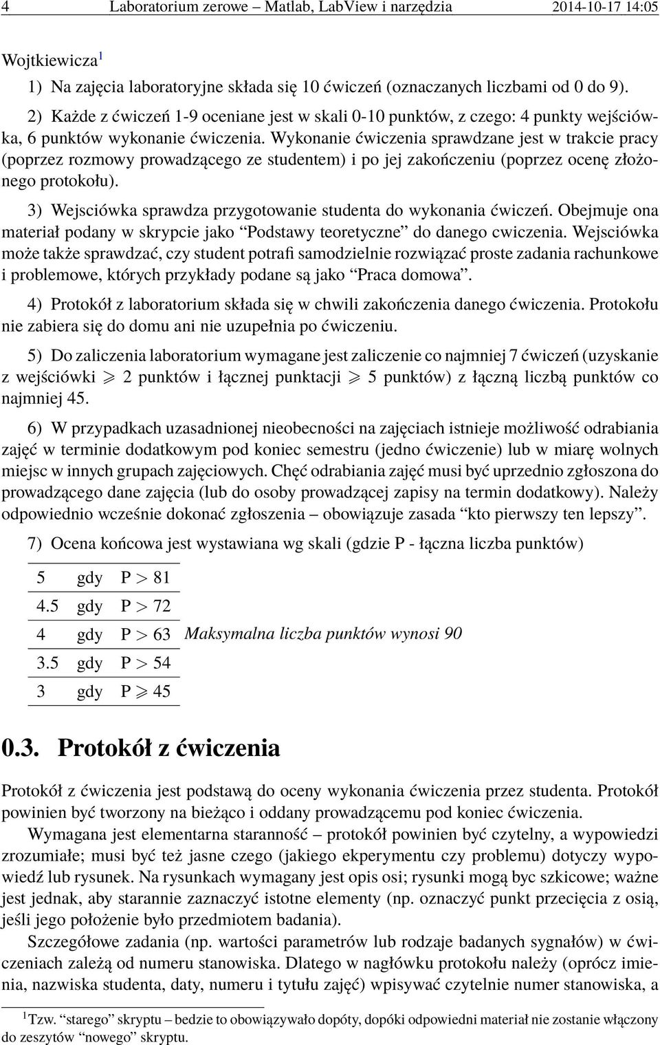 Wykonanie ćwiczenia sprawdzane jest w trakcie pracy (poprzez rozmowy prowadzącego ze studentem) i po jej zakończeniu (poprzez ocenę złożonego protokołu).