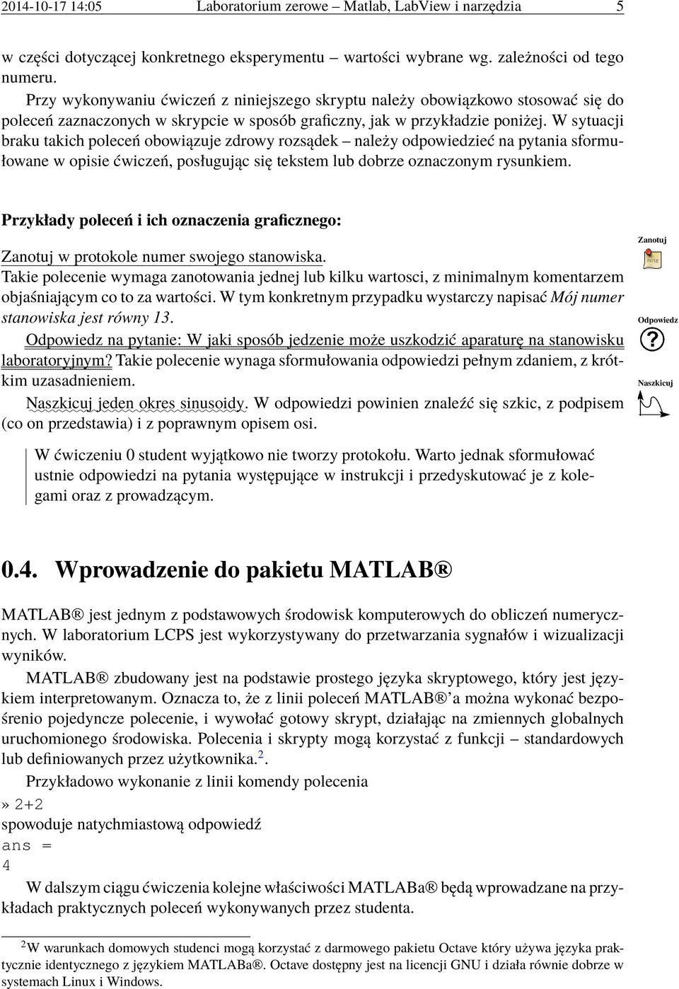 W sytuacji braku takich poleceń obowiązuje zdrowy rozsądek należy odpowiedzieć na pytania sformułowane w opisie ćwiczeń, posługując się tekstem lub dobrze oznaczonym rysunkiem.