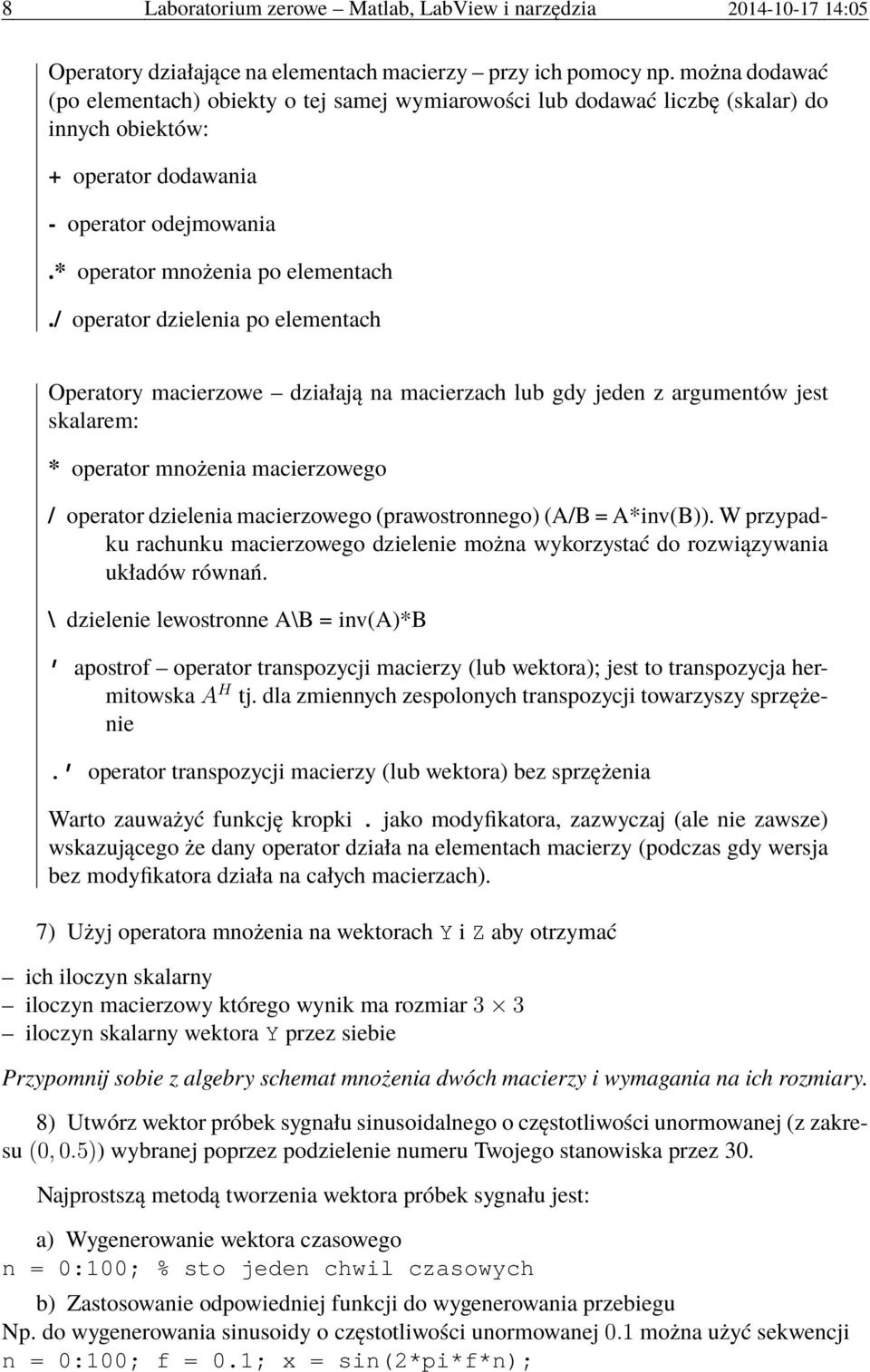 / operator dzielenia po elementach Operatory macierzowe działają na macierzach lub gdy jeden z argumentów jest skalarem: * operator mnożenia macierzowego / operator dzielenia macierzowego