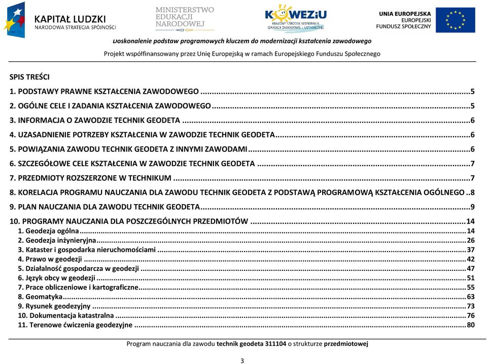 SZZEGÓŁOWE ELE KSZTAŁENIA W ZAWODZIE TEHNIK GEODETA...7 7. RZEDMIOTY ROZSZERZONE W TEHNIKUM...7 8. KORELAJA ROGRAMU NAUZANIA DLA ZAWODU TEHNIK GEODETA Z ODSTAWĄ ROGRAMOWĄ KSZTAŁENIA OGÓLNEGO..8 9.