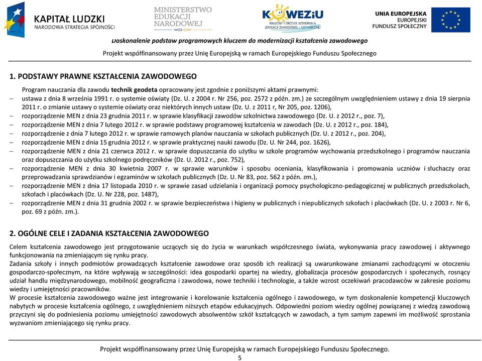 z 2004 r. Nr 256, poz. 2572 z późn. zm.) ze szczególnym uwzględnieniem ustawy z dnia 19 sierpnia 2011 r. o zmianie ustawy o systemie oświaty oraz niektórych innych ustaw (Dz. U. z 2011 r, Nr 205, poz.