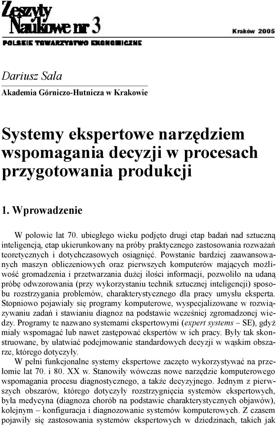 Powstanie bardziej zaawansowanych maszyn obliczeniowych oraz pierwszych komputerów mających możliwość gromadzenia i przetwarzania dużej ilości informacji, pozwoliło na udaną próbę odwzorowania (przy