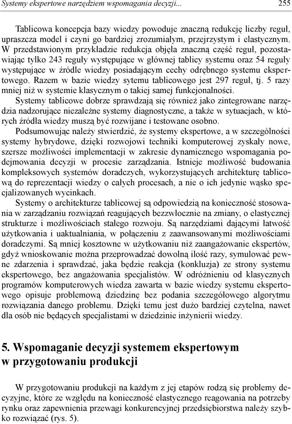 W przedstawionym przykładzie redukcja objęła znaczną część reguł, pozostawiając tylko 243 reguły występujące w głównej tablicy systemu oraz 54 reguły występujące w źródle wiedzy posiadającym cechy