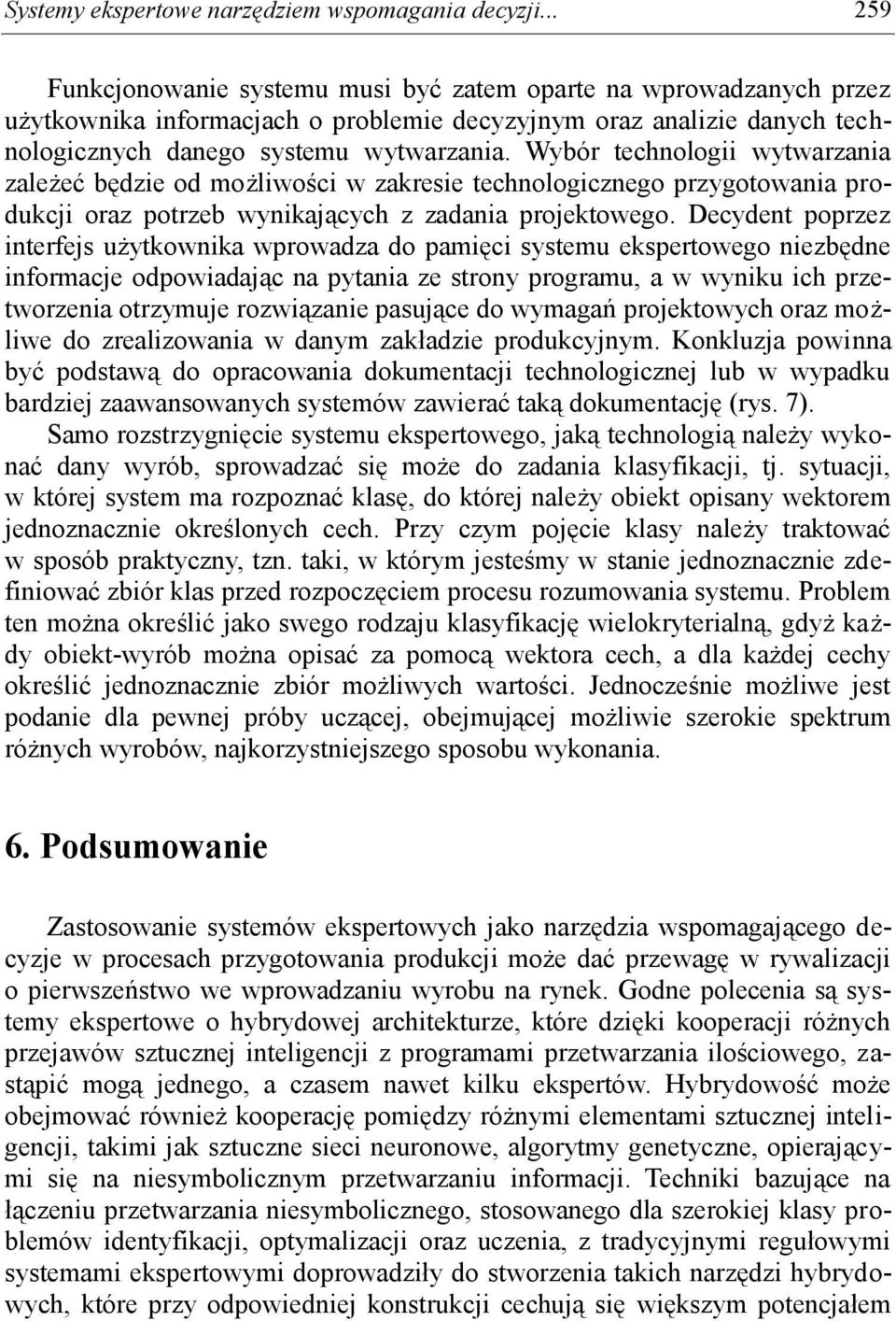 Wybór technologii wytwarzania zależeć będzie od możliwości w zakresie technologicznego przygotowania produkcji oraz potrzeb wynikających z zadania projektowego.