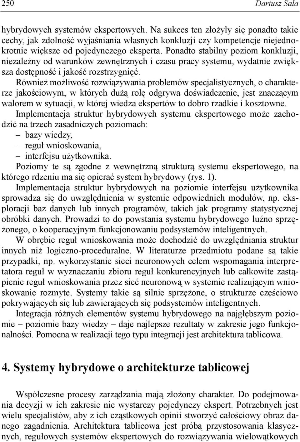 Ponadto stabilny poziom konkluzji, niezależny od warunków zewnętrznych i czasu pracy systemu, wydatnie zwiększa dostępność i jakość rozstrzygnięć.