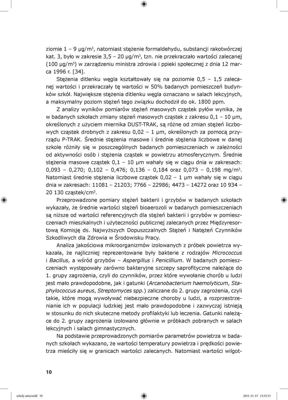 Stężenia ditlenku węgla kształtowały się na poziomie 0,5 1,5 zalecanej wartości i przekraczały tę wartości w 50% badanych pomieszczeń budynków szkół.