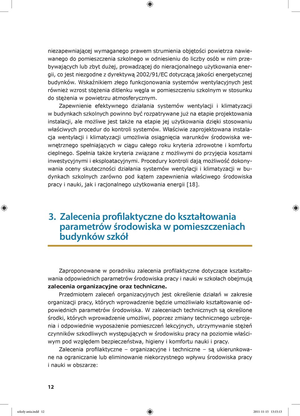 Wskaźnikiem złego funkcjonowania systemów wentylacyjnych jest również wzrost stężenia ditlenku węgla w pomieszczeniu szkolnym w stosunku do stężenia w powietrzu atmosferycznym.