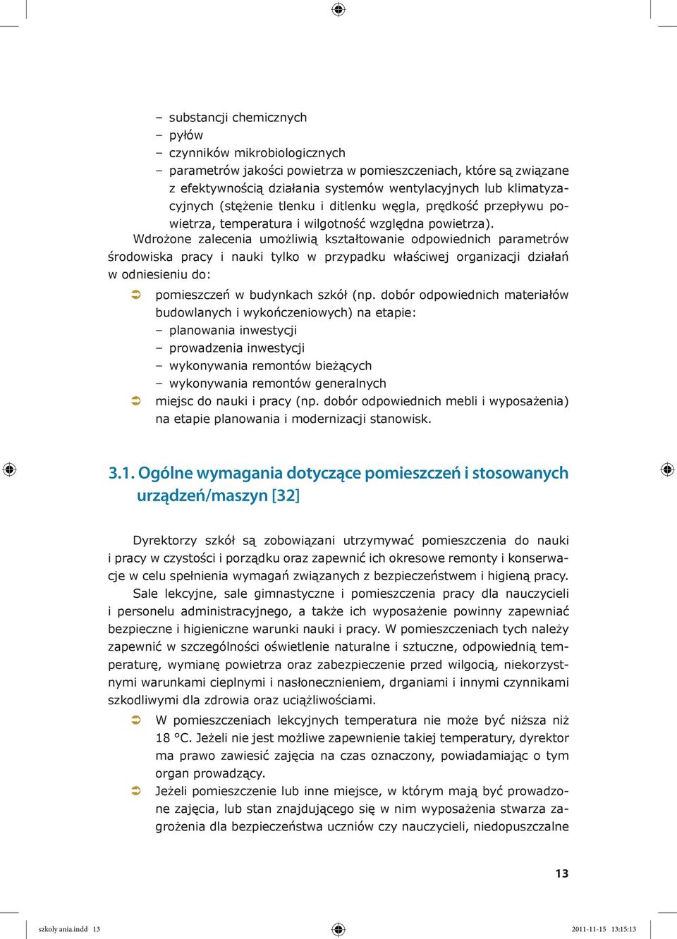 Wdrożone zalecenia umożliwią kształtowanie odpowiednich parametrów środowiska pracy i nauki tylko w przypadku właściwej organizacji działań w odniesieniu do: pomieszczeń w budynkach szkół (np.