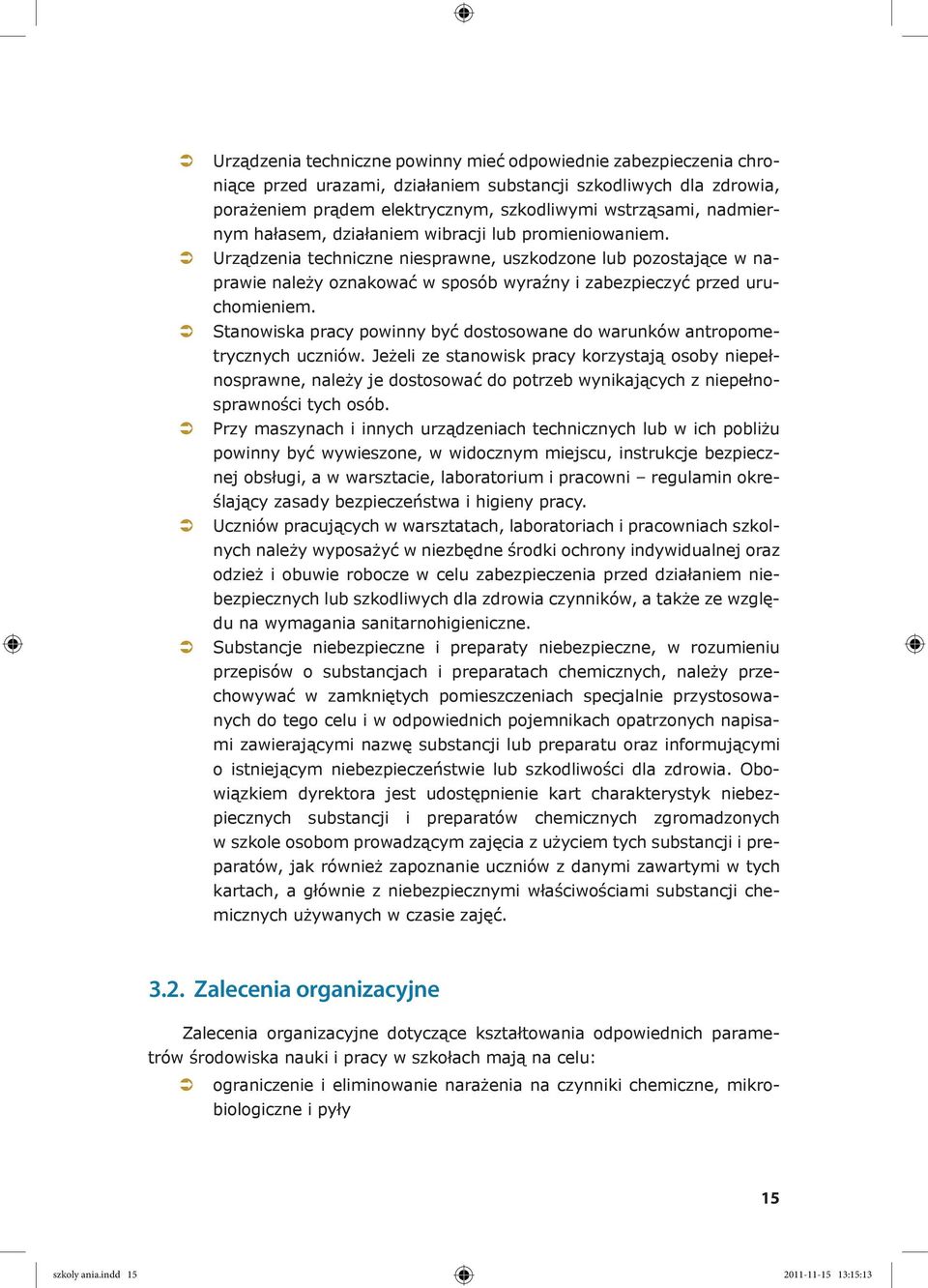 Urządzenia techniczne niesprawne, uszkodzone lub pozostające w naprawie należy oznakować w sposób wyraźny i zabezpieczyć przed uruchomieniem.