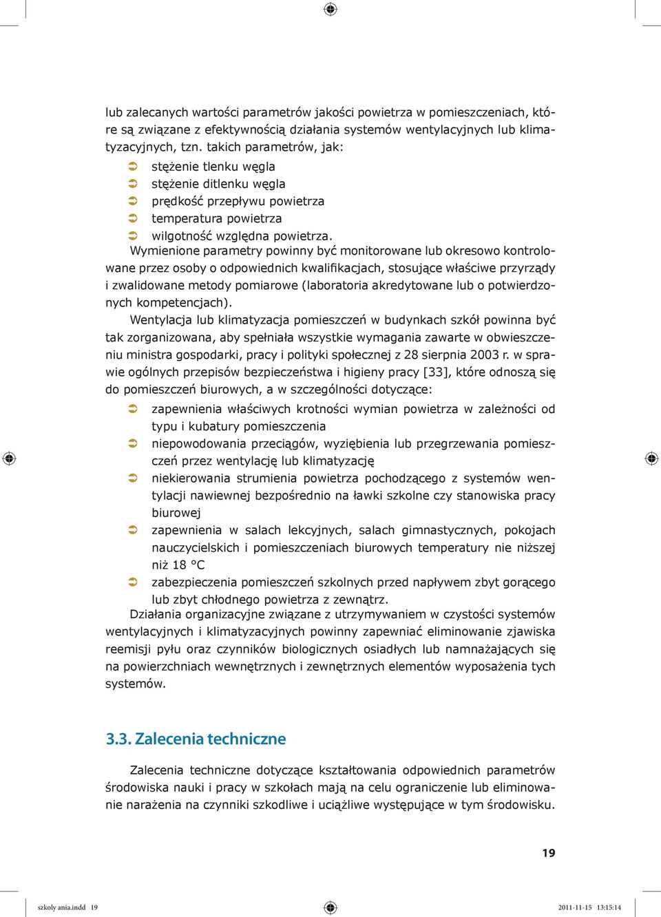 Wymienione parametry powinny być monitorowane lub okresowo kontrolowane przez osoby o odpowiednich kwalifikacjach, stosujące właściwe przyrządy i zwalidowane metody pomiarowe (laboratoria