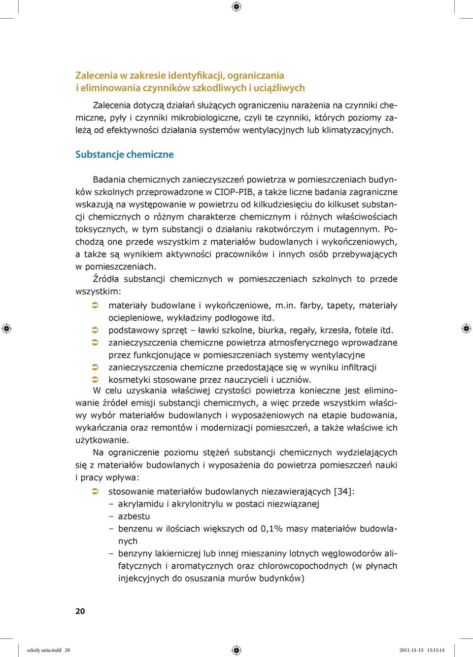 Substancje chemiczne Badania chemicznych zanieczyszczeń powietrza w pomieszczeniach budynków szkolnych przeprowadzone w CIOP-PIB, a także liczne badania zagraniczne wskazują na występowanie w