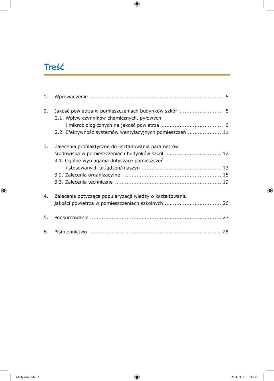 1. Ogólne wymagania dotyczące pomieszczeń i stosowanych urządzeń/maszyn... 13 3.2. Zalecenia organizacyjne... 15 3.3. Zalecenia techniczne... 19 4.