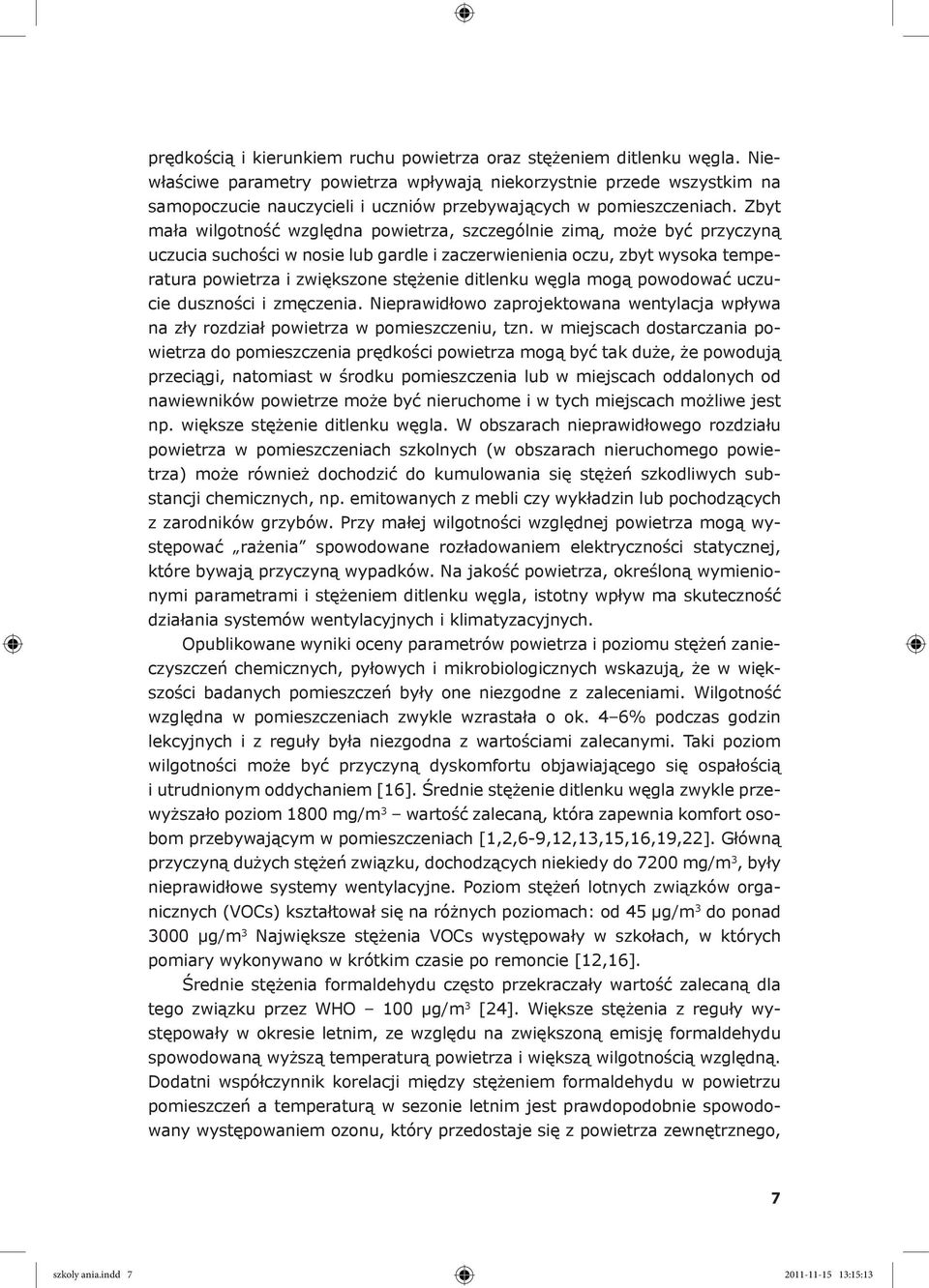 Zbyt mała wilgotność względna powietrza, szczególnie zimą, może być przyczyną uczucia suchości w nosie lub gardle i zaczerwienienia oczu, zbyt wysoka temperatura powietrza i zwiększone stężenie