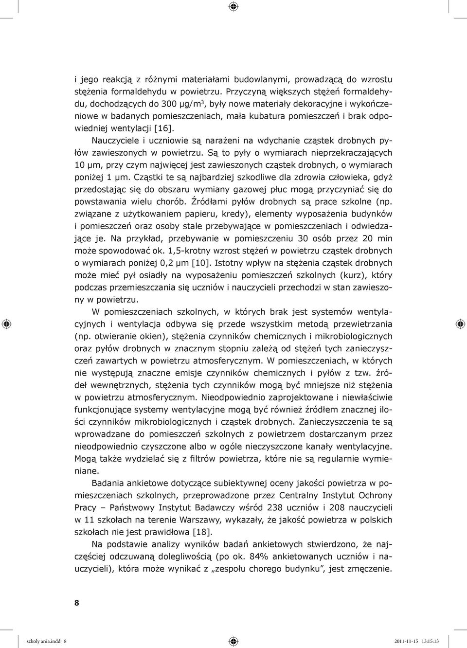 wentylacji [16]. Nauczyciele i uczniowie są narażeni na wdychanie cząstek drobnych pyłów zawieszonych w powietrzu.