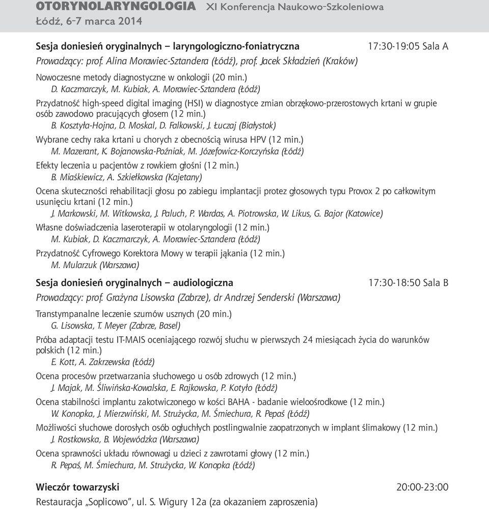 Morawiec-Sztandera (Łódź) 17:30-19:05 Sala A Przydatność high-speed digital imaging (HSI) w diagnostyce zmian obrzękowo-przerostowych krtani w grupie osób zawodowo pracujących głosem (12 min.) B.