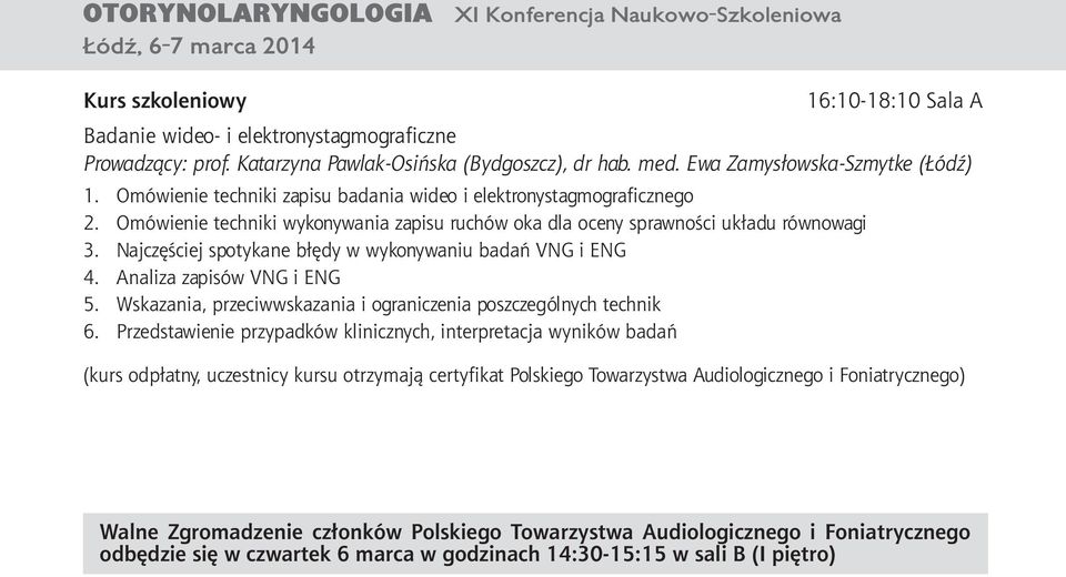 Omówienie techniki wykonywania zapisu ruchów oka dla oceny sprawności układu równowagi 3. Najczęściej spotykane błędy w wykonywaniu badań VNG i ENG 4. Analiza zapisów VNG i ENG 5.