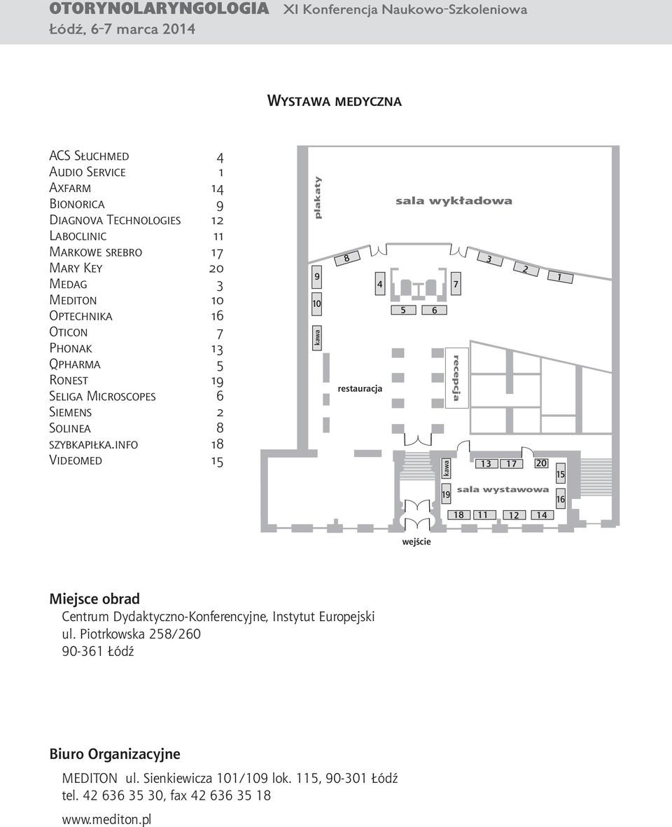 info 18 Videomed 15 plakaty 9 10 kawa 8 restauracja sala wykładowa 4 7 5 6 kawa recepcja 3 2 13 17 20 1 15 19 sala wystawowa 16 18 11 12 14 wejście Miejsce obrad Centrum