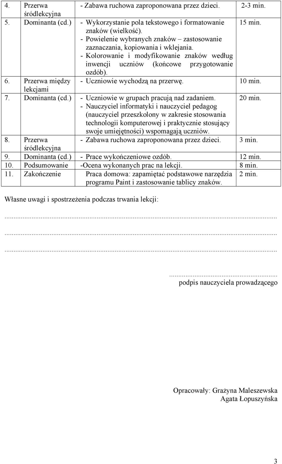 Przerwa między - Uczniowie wychodzą na przerwę. 10 min. lekcjami 7. Dominanta (cd.) - Uczniowie w grupach pracują nad zadaniem. 20 min.