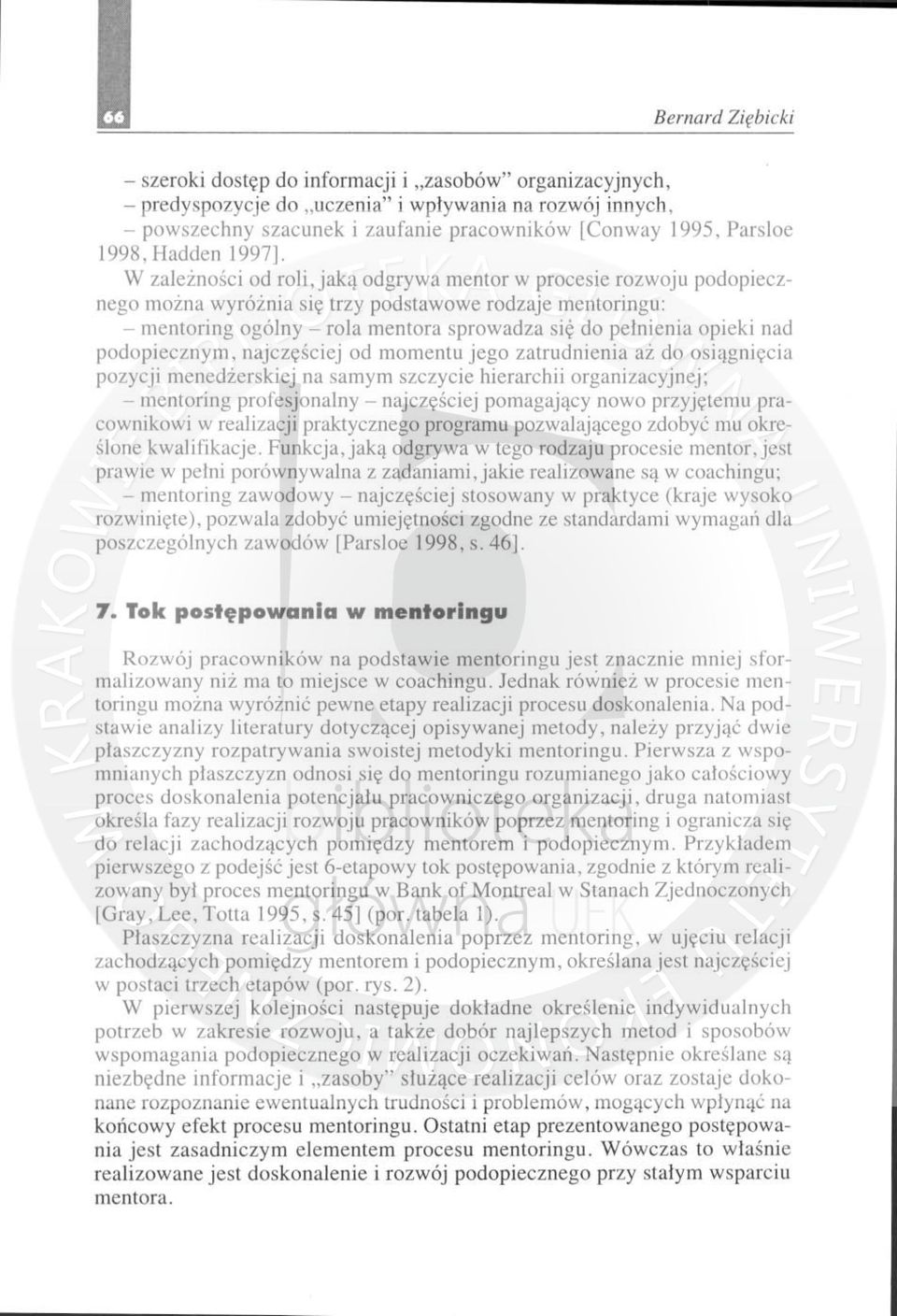 nego można wy różnia się trzy podstawowe rodzaje mentoringu: - mentoring ogólny - ro la mentora sprowadza s i ę do pełnienia opieki nad podopi ecznym, najczęściej od momentu jego zatrudnienia aż do