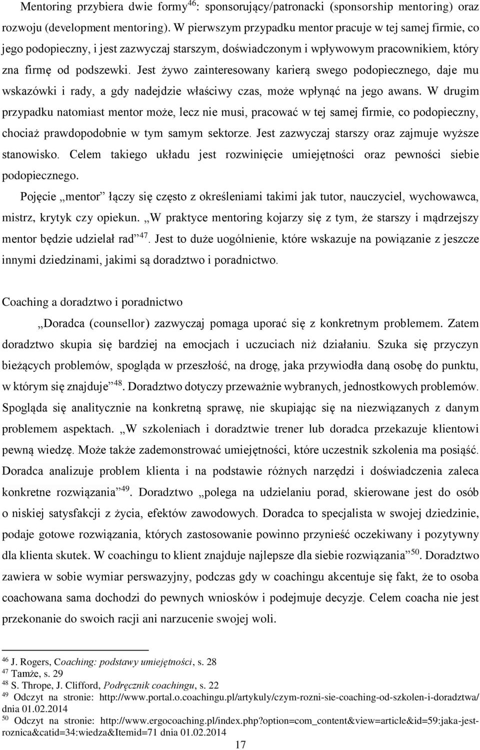 Jest żywo zainteresowany karierą swego podopiecznego, daje mu wskazówki i rady, a gdy nadejdzie właściwy czas, może wpłynąć na jego awans.