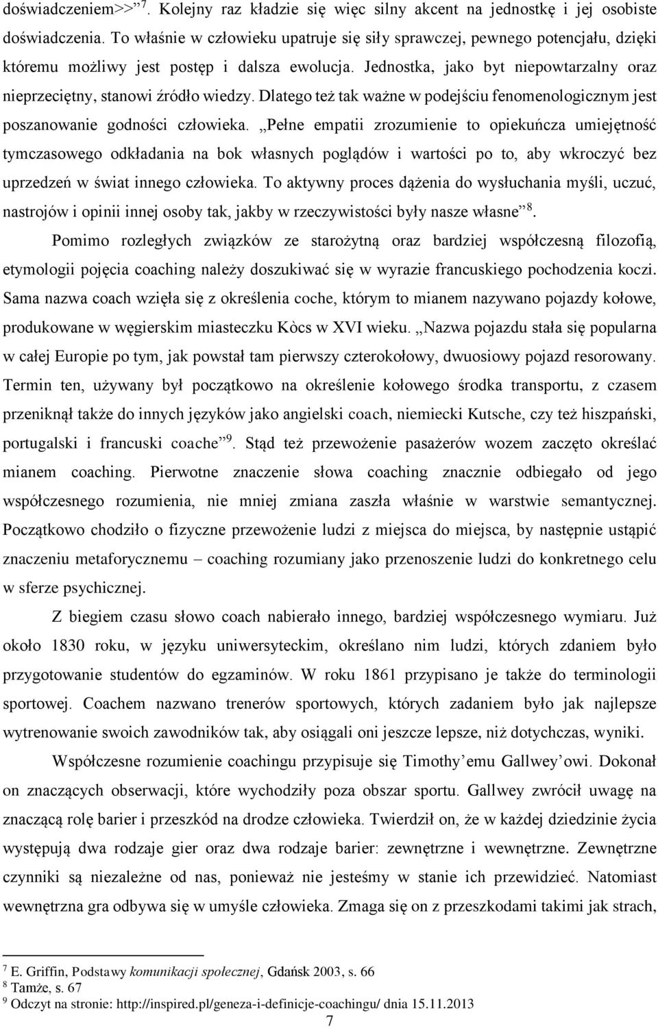 Jednostka, jako byt niepowtarzalny oraz nieprzeciętny, stanowi źródło wiedzy. Dlatego też tak ważne w podejściu fenomenologicznym jest poszanowanie godności człowieka.