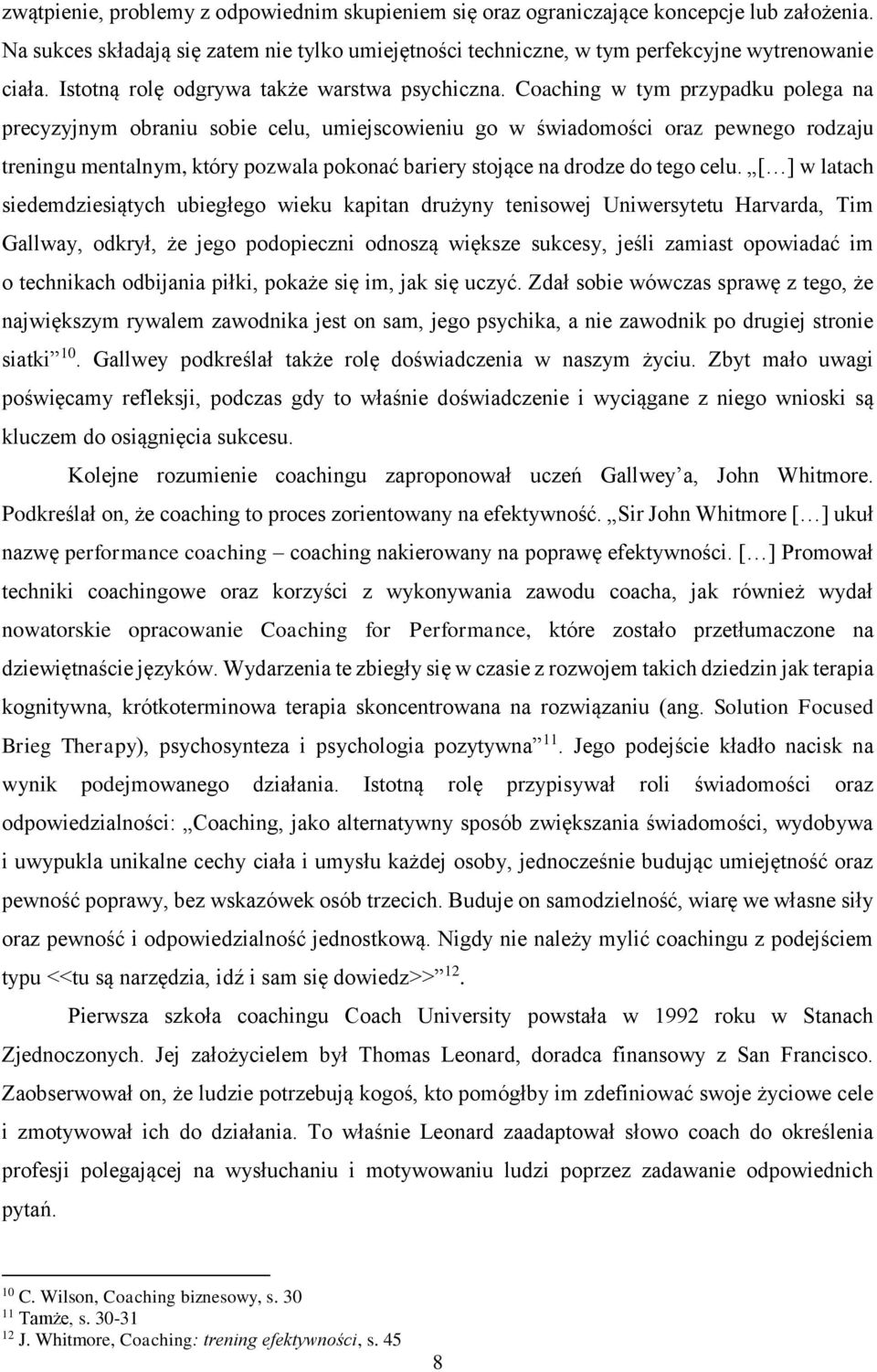 Coaching w tym przypadku polega na precyzyjnym obraniu sobie celu, umiejscowieniu go w świadomości oraz pewnego rodzaju treningu mentalnym, który pozwala pokonać bariery stojące na drodze do tego