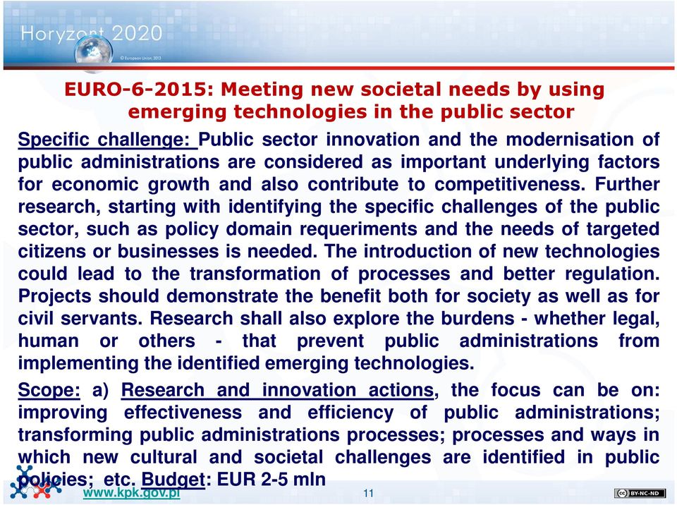 Further research, starting with identifying the specific challenges of the public sector, such as policy domain requeriments and the needs of targeted citizens or businesses is needed.