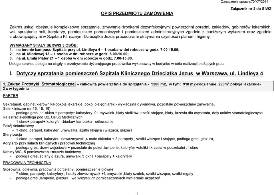 czystości i planami higieny. WYMAGANY STAŁY SERWIS 3 OSÓB: 1. na terenie kampusu Szpitala przy ul. Lindleya 4 1 osoba w dni robocze w godz. 7.00-15.00; 2. na ul.