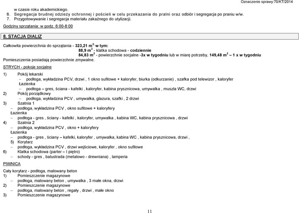 STACJA DIALIZ Całkowita powierzchnia do sprzątania - 323,21 m 2, w tym: 88,9 m 2 - klatka schodowa - 84,83 m 2 - powierzchnie socjalne -3x w tygodniu lub w miarę potrzeby, 149,48 m 2 1 x w tygodniu