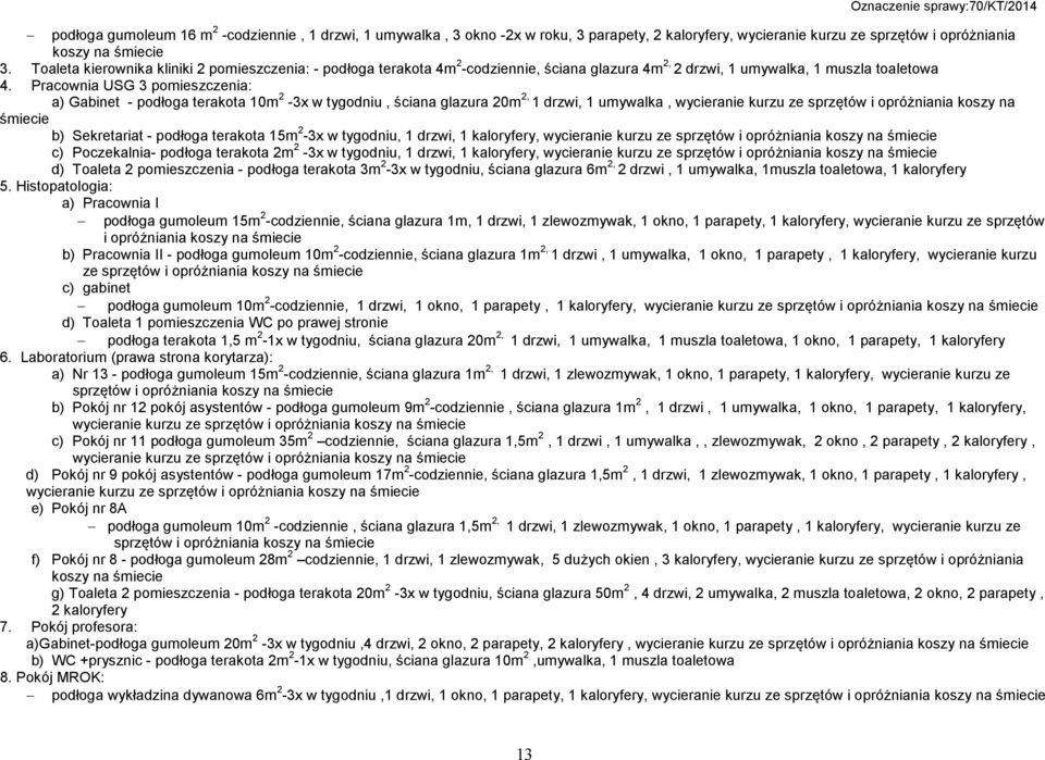 Pracownia USG 3 pomieszczenia: a) Gabinet - podłoga terakota 10m 2-3x w tygodniu, ściana glazura 20m 2, 1 drzwi, 1 umywalka, wycieranie kurzu ze sprzętów i opróżniania koszy na śmiecie b) Sekretariat