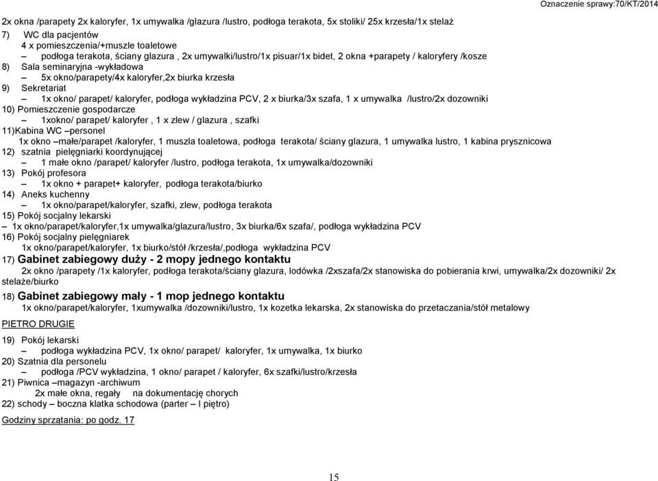 kaloryfer, podłoga wykładzina PCV, 2 x biurka/3x szafa, 1 x umywalka /lustro/2x dozowniki 10) Pomieszczenie gospodarcze 1xokno/ parapet/ kaloryfer, 1 x zlew / glazura, szafki 11)Kabina WC personel 1x