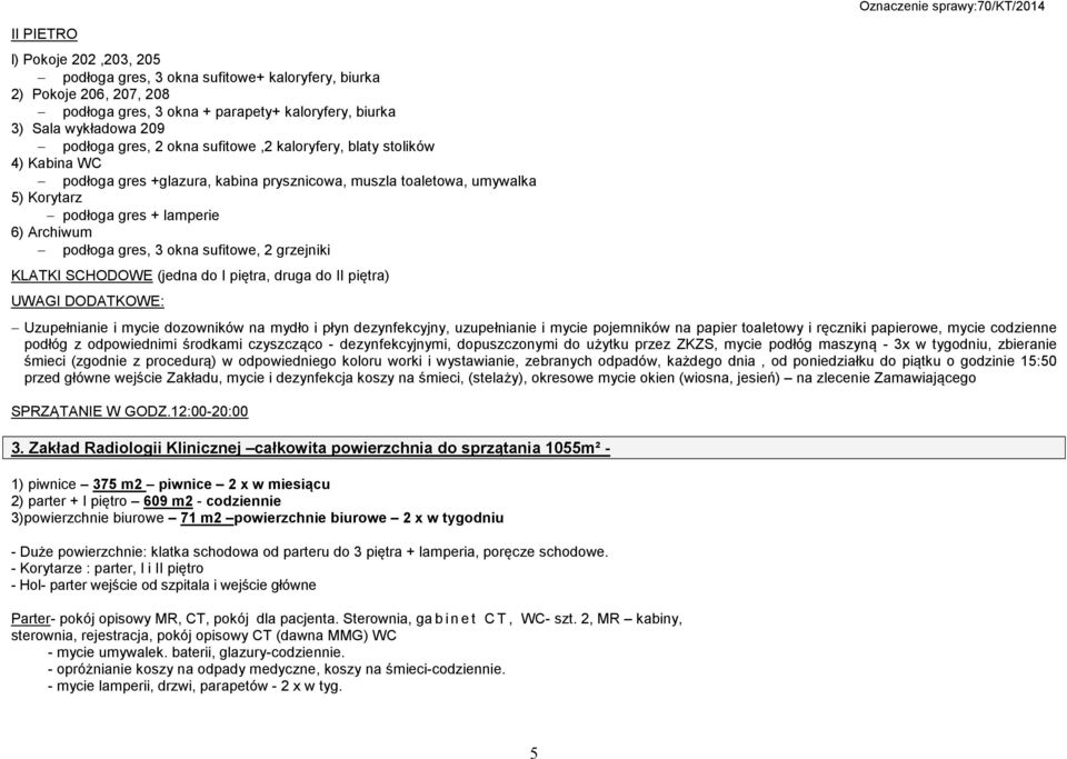 sufitowe, 2 grzejniki KLATKI SCHODOWE (jedna do I piętra, druga do II piętra) UWAGI DODATKOWE: Oznaczenie sprawy:70/kt/2014 Uzupełnianie i mycie dozowników na mydło i płyn dezynfekcyjny, uzupełnianie