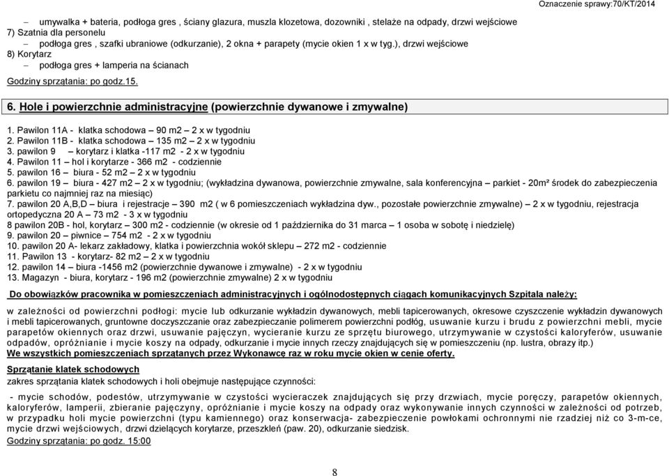 Hole i powierzchnie administracyjne (powierzchnie dywanowe i zmywalne) 1. Pawilon 11A - klatka schodowa 90 m2 2 x w tygodniu 2. Pawilon 11B - klatka schodowa 135 m2 2 x w tygodniu 3.